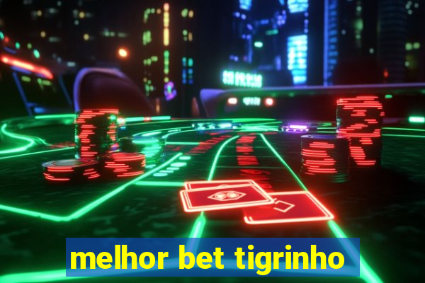 melhor bet tigrinho